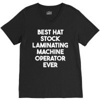 Best Hat Stock Laminating Machine Operator Ever T Shirt V-neck Tee | Artistshot