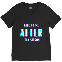 Talk To Me After Tax Season V-neck Tee | Artistshot