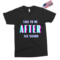 Talk To Me After Tax Season Exclusive T-shirt | Artistshot