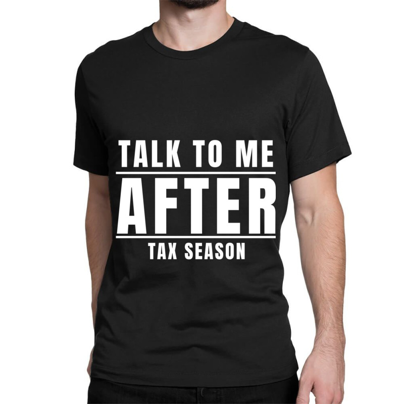 Talk To Me After Tax Season Classic T-shirt by MELANIENDERSON | Artistshot