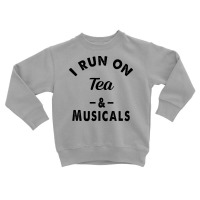 I Run On Tea And Musicals Toddler Sweatshirt | Artistshot