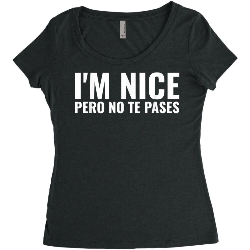 Funny Latinas Shirt, I'm Nice Pero No Te Pases T Shirt Women's Triblend Scoop T-shirt by calvinittgos | Artistshot