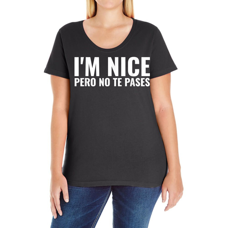 Funny Latinas Shirt, I'm Nice Pero No Te Pases T Shirt Ladies Curvy T-Shirt by calvinittgos | Artistshot