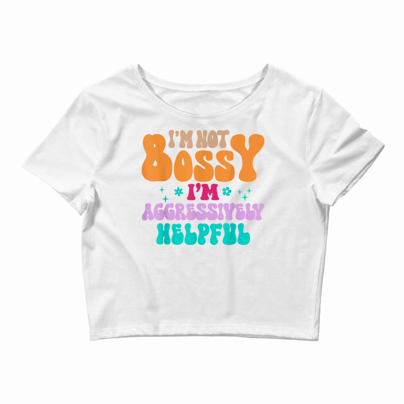 Funny I'm Not Bossy I'm Aggressively Helpful Women T Shirt Crop Top by barrydygertkkx | Artistshot