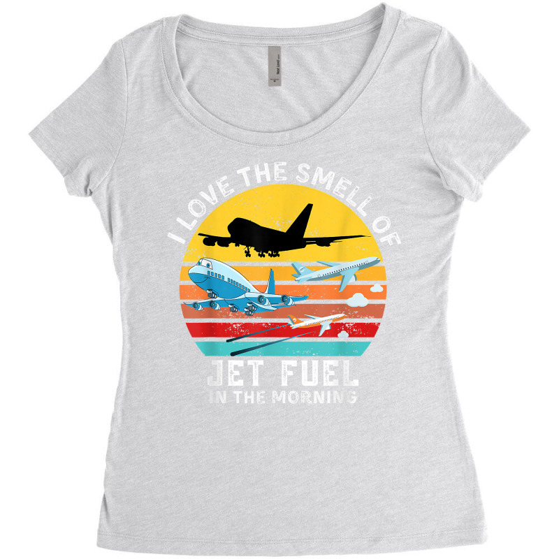 Funny Aviation I Love The Smell Of Jet Fuel In The Morning T Shirt Women's Triblend Scoop T-shirt by alysestick8m7 | Artistshot