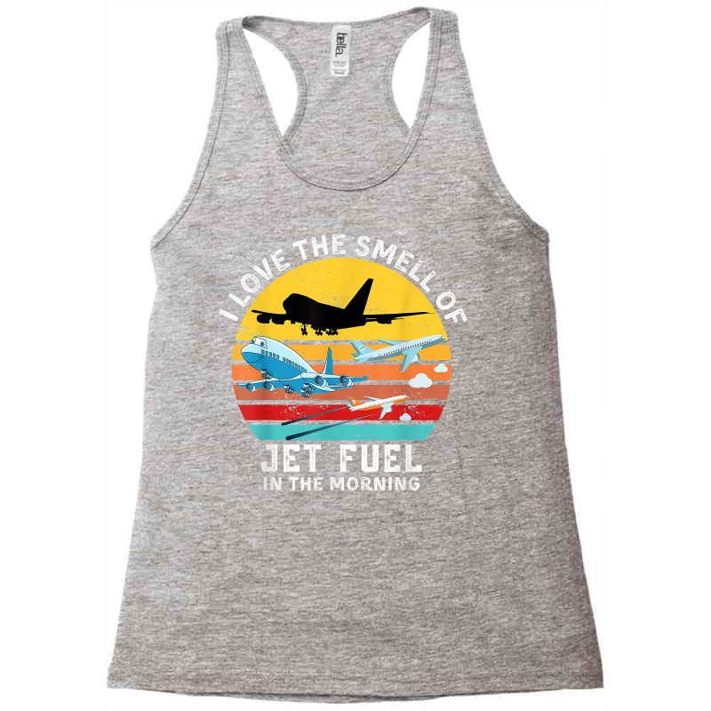 Funny Aviation I Love The Smell Of Jet Fuel In The Morning T Shirt Racerback Tank by alysestick8m7 | Artistshot