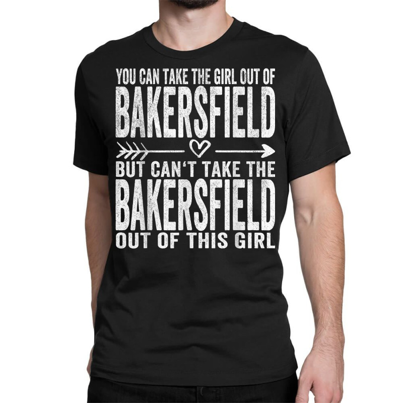 Girl Out Of Bakersfield California Hometown Home Bakersfield T Shirt Classic T-shirt by sheritl9tl | Artistshot