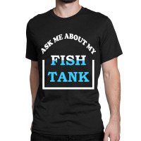 Hot Trend Ask Me About My Fish Saltwater Reef Aquarium Classic T-shirt | Artistshot