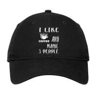 I Like Coffee And Maybe 3 People Adjustable Cap | Artistshot