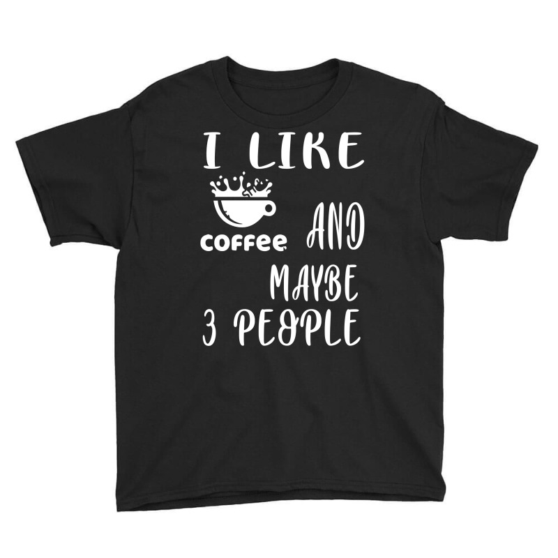 I Like Coffee And Maybe 3 People Youth Tee by AlexandraArtist | Artistshot