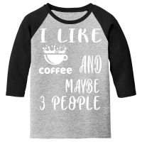 I Like Coffee And Maybe 3 People Youth 3/4 Sleeve | Artistshot