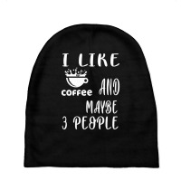 I Like Coffee And Maybe 3 People Baby Beanies | Artistshot