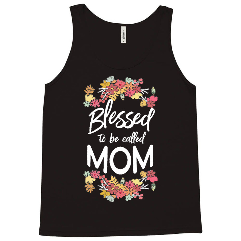 Blessed To Be Called Mom T  Shirt Blessed To Be Called Mom Floral Gift Tank Top | Artistshot