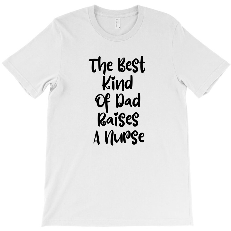 The Best Kind Of Dad Raises A Nurse T-shirt | Artistshot