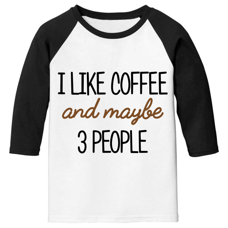 I Like Coffee And Maybe 3 People Classic Youth 3/4 Sleeve by AlexandraArtist | Artistshot