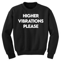 Higher Vibrations Please, High Vibrations, Good Energy Vibes T Shirt Youth Sweatshirt | Artistshot