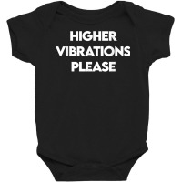 Higher Vibrations Please, High Vibrations, Good Energy Vibes T Shirt Baby Bodysuit | Artistshot