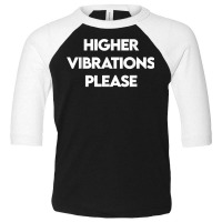 Higher Vibrations Please, High Vibrations, Good Energy Vibes T Shirt Toddler 3/4 Sleeve Tee | Artistshot