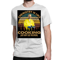 Chemistry Is Like Cooking Just Donx27t Lick The Spoon Poster 70s Classic T-shirt | Artistshot