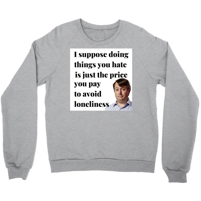 Peep Show I Suppose Doing Things You Hate Is Just The Price You Pay To Crewneck Sweatshirt | Artistshot