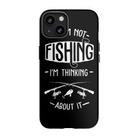 Limited Edition If I'm Not Fishing I'm Thinking About It Fisherman Fis Iphone 13 Case | Artistshot