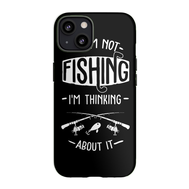 Limited Edition If I'm Not Fishing I'm Thinking About It Fisherman Fis Iphone 13 Case | Artistshot