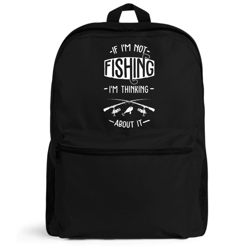 Limited Edition If I'm Not Fishing I'm Thinking About It Fisherman Fis Backpack | Artistshot