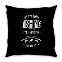 Limited Edition If I'm Not Fishing I'm Thinking About It Fisherman Fis Throw Pillow | Artistshot