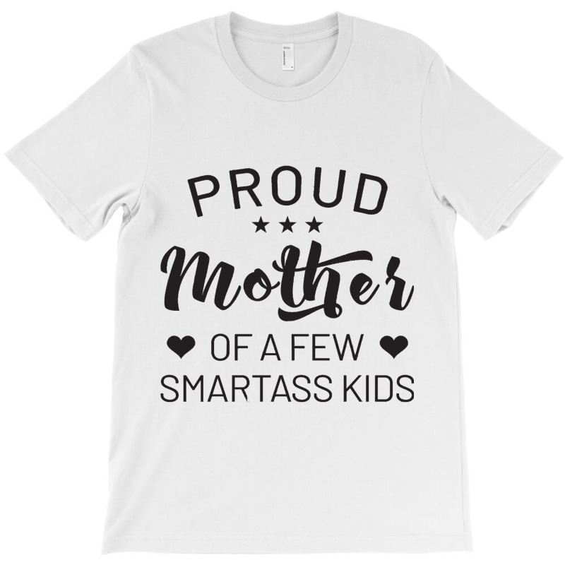 Proud Mother Of A Few Smartass Kids T-shirt | Artistshot