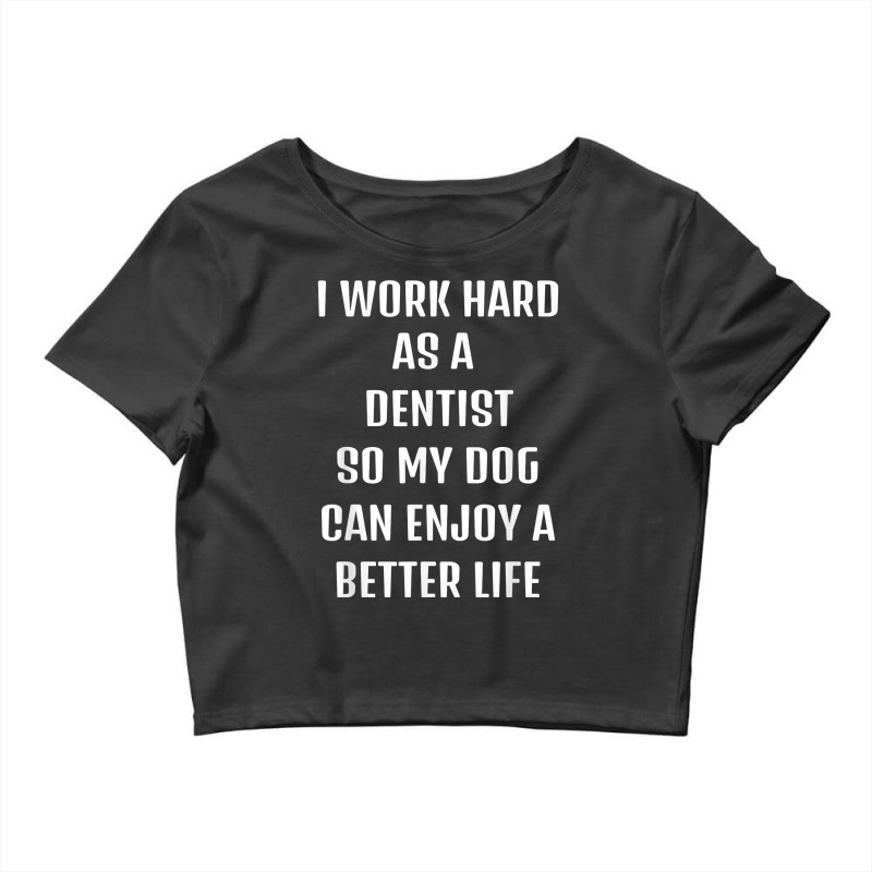 I Worked Hard As A Dentist For My Dogs Lifestyle T Shirt Crop Top by veroniquetour3tz | Artistshot