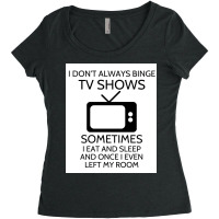 I Donx27t Always Binge Tv Shows Sometimes I Eat And Sleep And Once I E Women's Triblend Scoop T-shirt | Artistshot