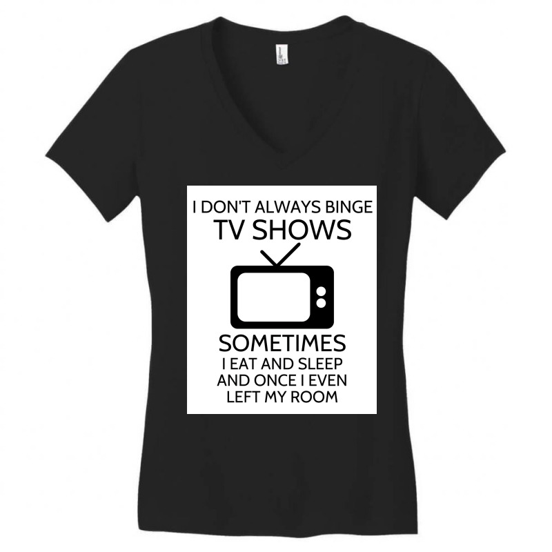 I Donx27t Always Binge Tv Shows Sometimes I Eat And Sleep And Once I E Women's V-Neck T-Shirt by wusuaamorvinc | Artistshot