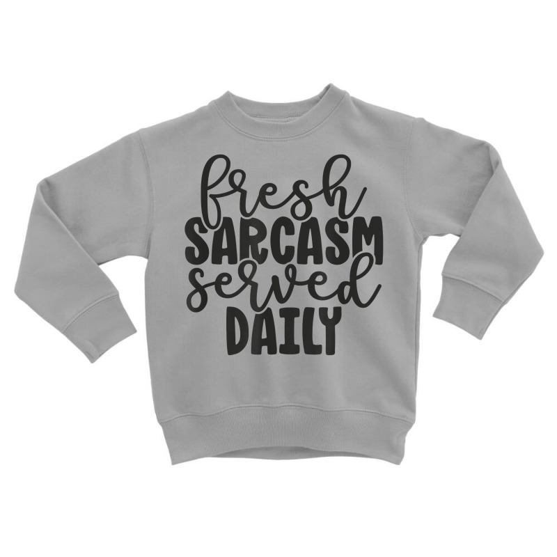 Fresh Sarcasm Served Daily   Cute Funny Sarcastic Saying T Shirt Toddler Sweatshirt | Artistshot