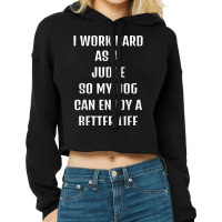 I Worked Hard As A Judge For My Dogs Lifestyle T Shirt Cropped Hoodie | Artistshot