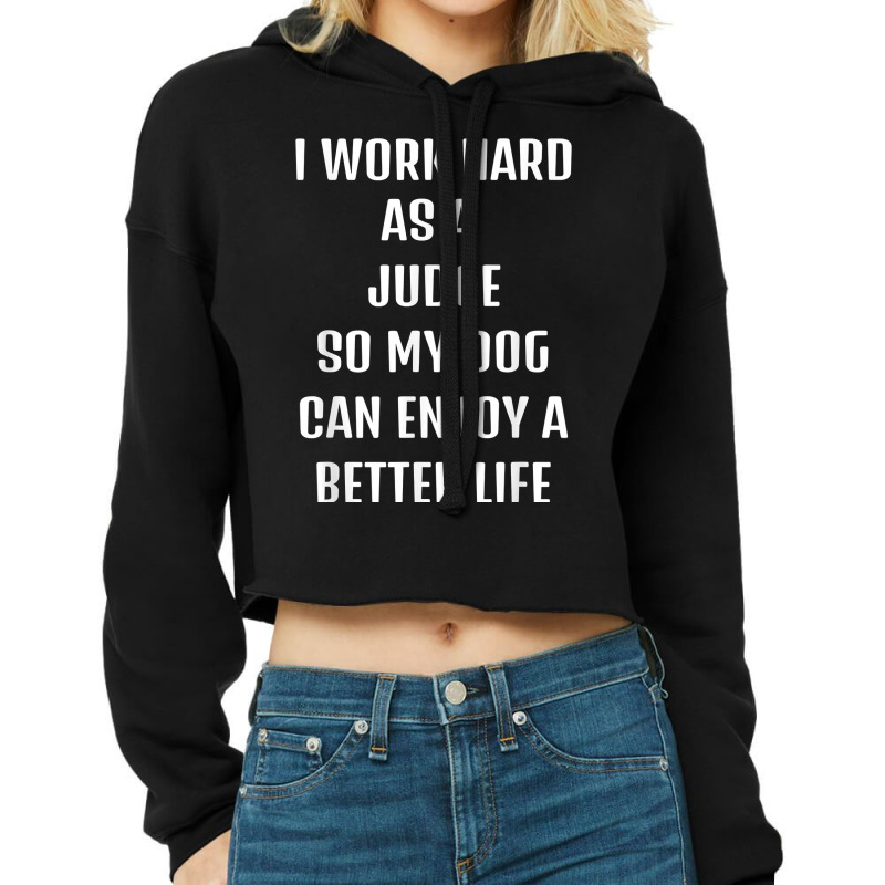 I Worked Hard As A Judge For My Dogs Lifestyle T Shirt Cropped Hoodie by alysestick8m7 | Artistshot