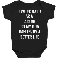 I Worked Hard As A Actor For My Dogs Lifestyle T Shirt Baby Bodysuit | Artistshot