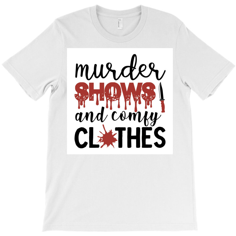 Murder Shows Comfy Clothes Funny Crime Poster Quote T-Shirt by wusuaamorvinc | Artistshot