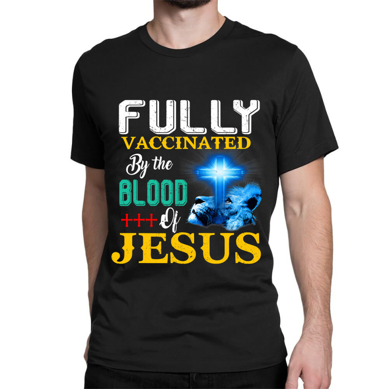 Jesus Christ Christian Jesus Fully Vaccinated By The Blood Of Jesus Sh Classic T-shirt by SCOTTALLENZ | Artistshot