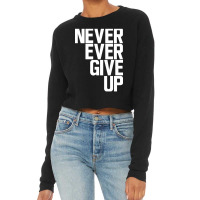 Never Ever Give Up Cropped Sweater | Artistshot