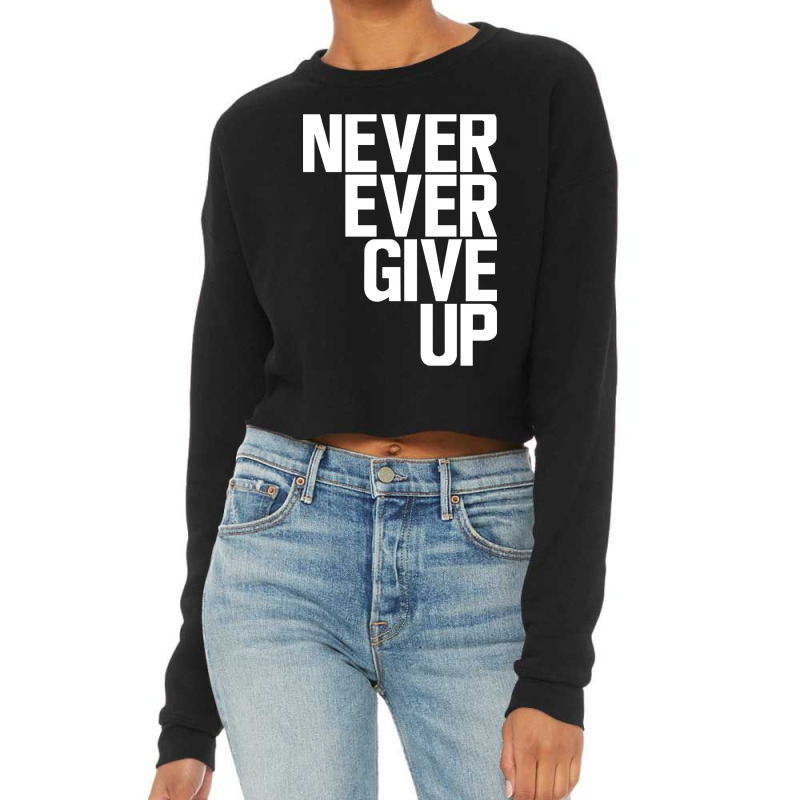 Never Ever Give Up Cropped Sweater | Artistshot