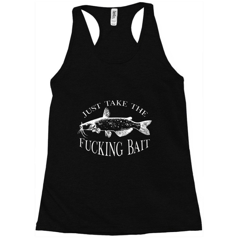 Trending Just Take Fucking Bait Catfish Art Fishermen Fishing Gear Racerback Tank by Berrios Crisp | Artistshot