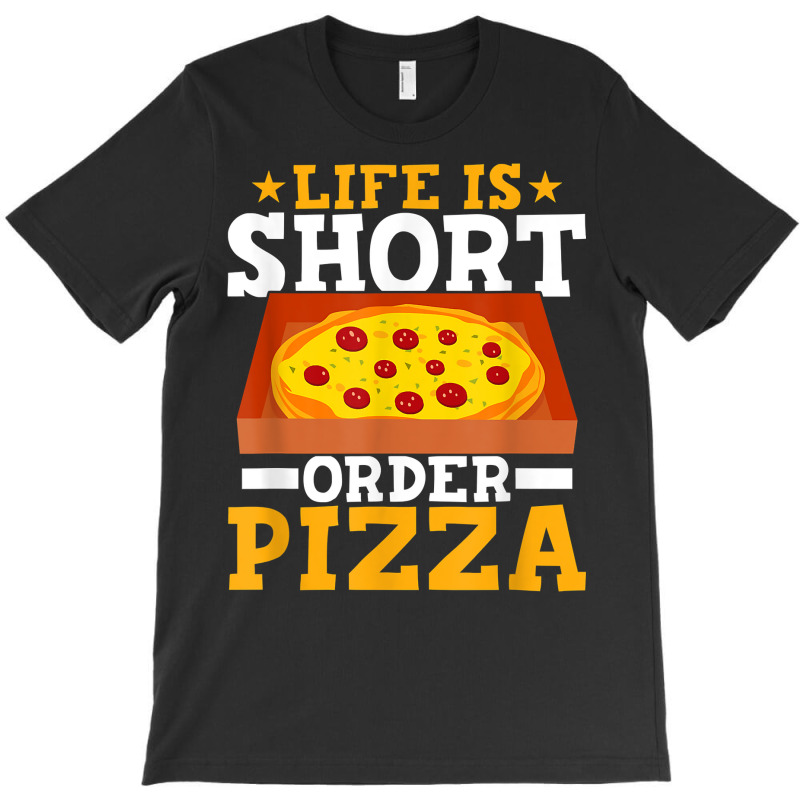 Life Is Short Order Pizza Funny Pizza Themed Party T Shirt T-shirt | Artistshot