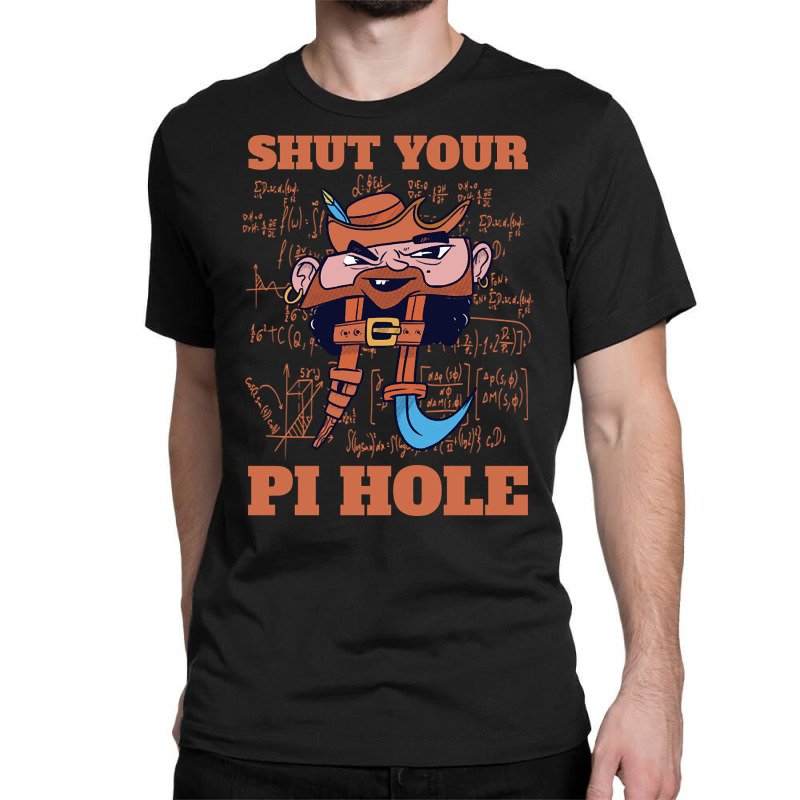 Limited Edition Shut Your Pi Hole Funny Pi Day Gift Classic T-shirt by Jankonen637 | Artistshot