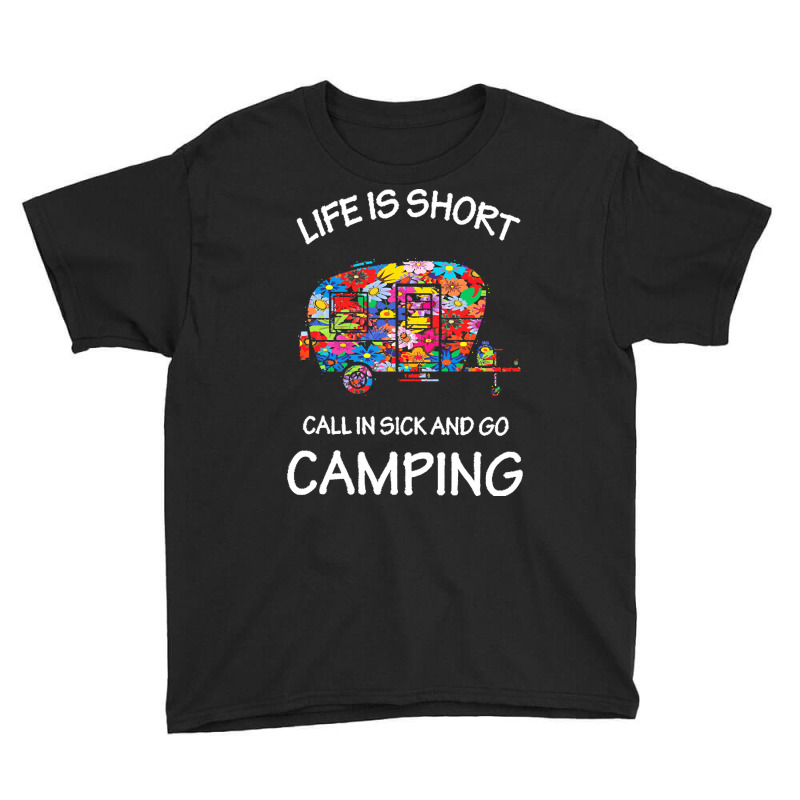 Camping T  Shirt Life Is Short Call In Sick And Go Camping T  Shirt Youth Tee | Artistshot