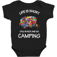 Camping T  Shirt Life Is Short Call In Sick And Go Camping T  Shirt Baby Bodysuit | Artistshot