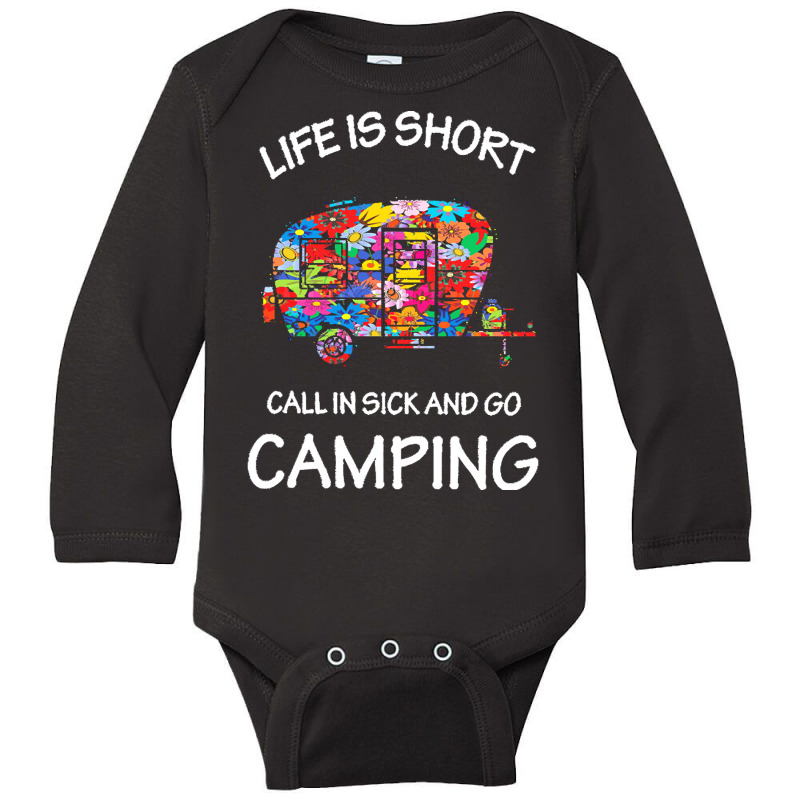 Camping T  Shirt Life Is Short Call In Sick And Go Camping T  Shirt Long Sleeve Baby Bodysuit | Artistshot