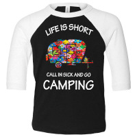 Camping T  Shirt Life Is Short Call In Sick And Go Camping T  Shirt Toddler 3/4 Sleeve Tee | Artistshot