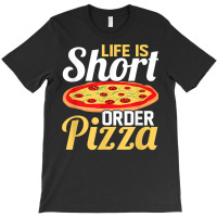 Life Is Short Order Pizza Pizza Lover Themed Party T Shirt T-shirt | Artistshot