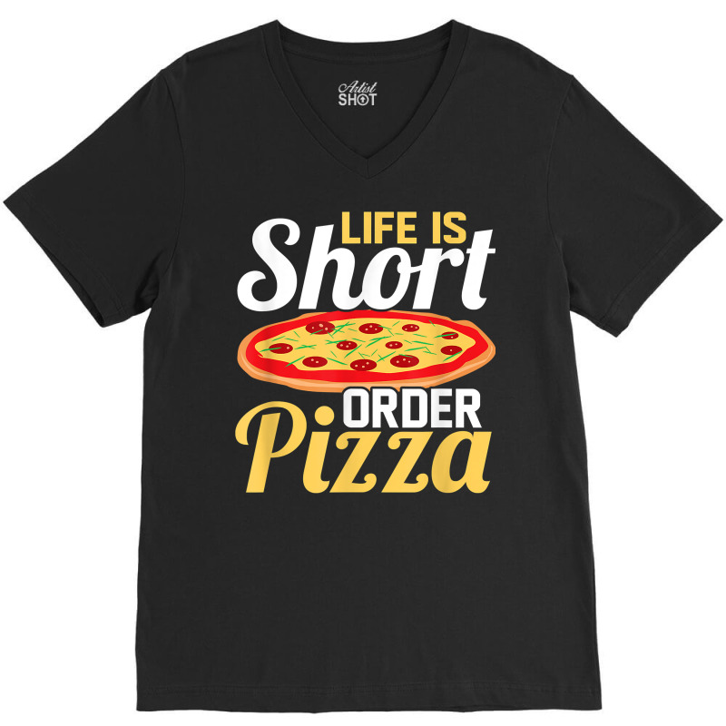 Life Is Short Order Pizza Pizza Lover Themed Party T Shirt V-neck Tee | Artistshot