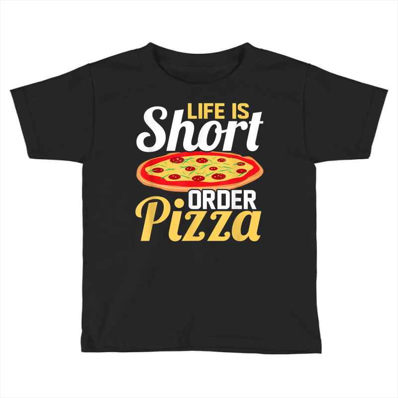 Life Is Short Order Pizza Pizza Lover Themed Party T Shirt Toddler T-shirt | Artistshot